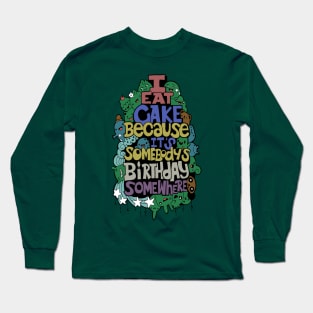 I Eat Cake Because It's Somebody's Birthday Somewhere Long Sleeve T-Shirt